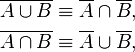 \begin{align}
  \overline{A \cup B} &\equiv \overline{A} \cap \overline{B}, \\
  \overline{A \cap B} &\equiv \overline{A} \cup \overline{B},
\end{align}