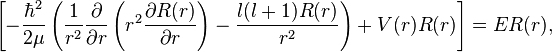 
\left[ - \frac{\hbar^2}{2\mu} \left({1 \over r^2}{\partial \over \partial r}\left(r^2 {\partial R(r)\over \partial r}\right) - {l(l+1)R(r)\over r^2} \right) + V(r)R(r) \right]= E R(r),
