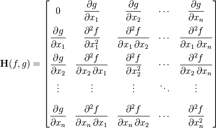 \bold H(f,g) = \begin{bmatrix}
0 & \dfrac{\partial g}{\partial x_1} & \dfrac{\partial g}{\partial x_2} & \cdots & \dfrac{\partial g}{\partial x_n} \\[2.2ex]
\dfrac{\partial g}{\partial x_1} & \dfrac{\partial^2 f}{\partial x_1^2} & \dfrac{\partial^2 f}{\partial x_1\,\partial x_2} & \cdots & \dfrac{\partial^2 f}{\partial x_1\,\partial x_n} \\[2.2ex]
\dfrac{\partial g}{\partial x_2} & \dfrac{\partial^2 f}{\partial x_2\,\partial x_1} & \dfrac{\partial^2 f}{\partial x_2^2} & \cdots & \dfrac{\partial^2 f}{\partial x_2\,\partial x_n} \\[2.2ex]
\vdots & \vdots & \vdots & \ddots & \vdots \\[2.2ex]
\dfrac{\partial g}{\partial x_n} & \dfrac{\partial^2 f}{\partial x_n\,\partial x_1} & \dfrac{\partial^2 f}{\partial x_n\,\partial x_2} & \cdots & \dfrac{\partial^2 f}{\partial x_n^2}
\end{bmatrix}