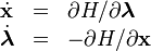 \begin{array}{lcl} \dot{\textbf{x}} & = & \partial H/\partial\boldsymbol{\lambda} \\ \dot{\boldsymbol{\lambda}} & = & -\partial H/\partial\textbf{x} \end{array}