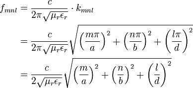 \begin{align}
  f_{mnl} &= \frac{c}{2\pi\sqrt{\mu_r\epsilon_r}}\cdot k_{mnl}\\
          &= \frac{c}{2\pi\sqrt{\mu_r\epsilon_r}}\sqrt{\left(\frac{m\pi}{a}\right)^2 + \left(\frac{n\pi}{b}\right)^2 + \left(\frac{l\pi}{d}\right)^2}\\
          &= \frac{c}{2\sqrt{\mu_r\epsilon_r}}\sqrt{\left( \frac{m}{a}\right) ^2+\left(\frac{n}{b}\right) ^2 + \left(\frac{l}{d}\right) ^2}
\end{align}