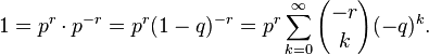 1=p^r\cdot p^{-r}=p^r (1-q)^{-r}=p^r \sum_{k=0}^\infty {-r \choose k} (-q)^k.