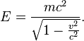 E = \frac{mc^2}{\sqrt{1 - \frac{v^2}{c^2}}}.