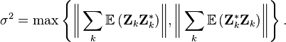 
\sigma^2 = \max \left\{ \bigg\Vert \sum_k \mathbb{E}\,(\mathbf{Z}_k\mathbf{Z}_k^*) \bigg\Vert, \bigg\Vert \sum_k \mathbb{E}\, (\mathbf{Z}_k^*\mathbf{Z}_k) \bigg\Vert \right\}.
