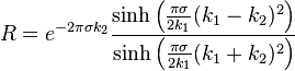 R=e^{-2\pi\sigma k_2}\frac{\sinh{\left(\frac{\pi \sigma}{2 k_1}(k_1-k_2)^2\right)}}{\sinh{\left(\frac{\pi \sigma}{2 k_1}(k_1+k_2)^2\right)}}