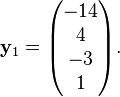 
\bold y_1 = 
\begin{pmatrix}
-14 \\
  4 \\
 -3 \\
  1
\end{pmatrix}.
