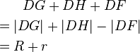 \begin{align} & {} \qquad DG + DH + DF  \\ & {} = |DG| + |DH|- |DF| \\ & {} = R + r  \end{align} 