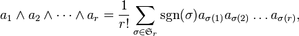 a_1\wedge a_2\wedge\dots\wedge a_r = \frac{1}{r!}\sum_{\sigma\in\mathfrak{S}_r} \operatorname{sgn}(\sigma) a_{\sigma(1)}a_{\sigma(2)} \dots a_{\sigma(r)},