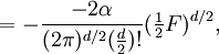 = -\frac{-2\alpha}{(2\pi)^{d/2}(\frac{d}{2})!}(\tfrac{1}{2}F)^{d/2},