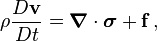 \rho \frac{D \mathbf{v}}{D t} = \boldsymbol{\nabla} \cdot \boldsymbol{\sigma} + \mathbf{f}\,,