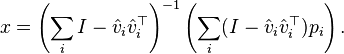  x= \left(\sum_i I-\hat v_i \hat v_i^\top\right)^{-1} \left(\sum_i (I-\hat v_i \hat v_i^\top) p_i\right).