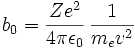 b_0 = \frac{Ze^2}{4\pi\epsilon_0} \, \frac{1}{m_e v^2}