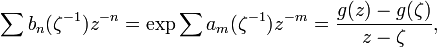 \displaystyle{\sum b_n(\zeta^{-1}) z^{-n} = \exp \sum a_m(\zeta^{-1}) z^{-m} = {g(z)-g(\zeta)\over z-\zeta},}