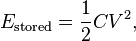  E_\mathrm{stored} = \frac{1}{2} C V^2,