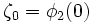 \zeta_0 = \phi_2(0)