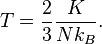    \displaystyle    T   =   \frac   {2}   {3}   \frac   {K}   {N k_B}.