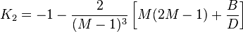 K_2 = -1 - \frac{2}{(M - 1)^3}\left[M(2M - 1) + \frac{B}{D}\right]