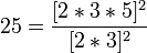 \,25 = \frac{[2*3*5]^2}{[2*3]^2}