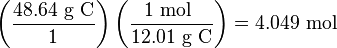 \left(\frac{48.64 \mbox{ g C}}{1}\right)\left(\frac{1 \mbox{ mol }}{12.01 \mbox{ g C}}\right) = 4.049\ \text{mol}