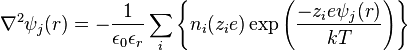 \nabla^2\psi_j(r)=-\frac{1}{\epsilon_0\epsilon_r} \sum_i \left\{n_i(z_ie) \exp \left( \frac{-z_ie\psi_j(r)}{kT} \right)\right\} 