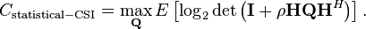 C_\mathrm{statistical-CSI} = \max_{\mathbf{Q}} E\left[\log_2 \det\left(\mathbf{I} + \rho \mathbf{H}\mathbf{Q}\mathbf{H}^{H}\right)\right].