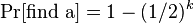 
\Pr[\mathrm{find~a}]=1-(1/2)^k
