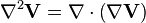 \nabla^2 \mathbf{V} = \nabla \cdot \left( \nabla \mathbf{V} \right)