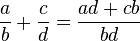 \frac{a}{b} + \frac {c}{d} = \frac{ad+cb}{bd}