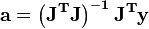 {\mathbf{a}} = \left( {{\mathbf{J}}^{\mathbf{T}} {\mathbf{J}}} \right)^{ - {\mathbf{1}}} {\mathbf{J}}^{\mathbf{T}} {\mathbf{y}}