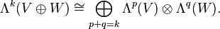 \Lambda^k(V\oplus W)\cong\bigoplus_{p+q=k} \Lambda^p(V)\otimes\Lambda^q(W).