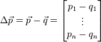 \Delta\vec{p} = \vec{p}-\vec{q} = 
\begin{bmatrix}
p_1-q_1\\
\vdots	\\
p_n-q_n
\end{bmatrix}\!