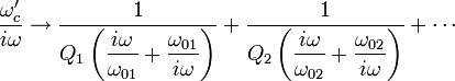  \frac{\omega_c'}{i\omega} \to
\dfrac{1}{Q_1 \left( \dfrac {i\omega}{\omega_{01}}+\dfrac {\omega_{01}}{i\omega} \right)}+
\dfrac{1}{Q_2 \left( \dfrac {i\omega}{\omega_{02}}+\dfrac {\omega_{02}}{i\omega} \right)}+
\cdots