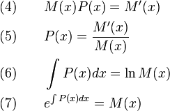 {\begin{aligned}(4)\qquad &M(x)P(x)=M'(x)\\(5)\qquad &P(x)={\frac {M'(x)}{M(x)}}\\(6)\qquad &\int P(x)dx=\ln M(x)\\(7)\qquad &e^{\int P(x)dx}=M(x)\end{aligned}}