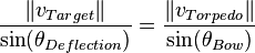 \frac{\left \Vert v_{Target} \right \| }{ \sin(\theta_{Deflection}) } = \frac{\left \Vert v_{Torpedo} \right \| }{ \sin(\theta_{Bow}) } 