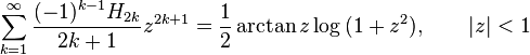  \sum_{k=1}^\infty \frac{(-1)^{k-1} H_{2k}}{2k+1} z^{2k+1} = \frac{1}{2} \arctan{z} \log{(1+z^2)}, \qquad |z|<1 