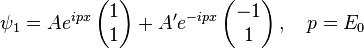 \psi_1=Ae^{ipx}\left( \begin{matrix} 1 \\ 1\end{matrix} \right)+A'e^{-ipx}\left( \begin{matrix} -1 \\ 1\end{matrix} \right) ,\quad p=E_0 \,