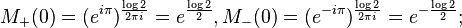  M_+(0) =(e^{i\pi})^{\frac{\log 2}{2\pi i}} = e^{\frac{\log 2}{2}}, 
   M_-(0) =(e^{-i\pi})^{\frac{\log 2}{2\pi i}} = e^{-\frac{\log 2}{2}}; 