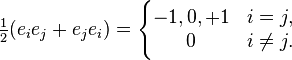 \tfrac{1}{2} (e_i e_j + e_j e_i) = \Bigg\{  \begin{matrix} -1, 0, +1  & i=j,  \\
                                   0 &  i \not = j. \end{matrix} 