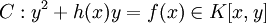 C : y^2 + h(x) y = f(x) \in K[x,y]