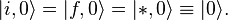 |i, 0\rangle = |f, 0\rangle = |*,0\rangle \equiv |0\rangle.