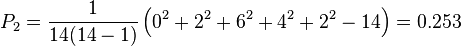 P_2 = \frac{1}{14(14 - 1)} \left(0^2 + 2^2 + 6^2 + 4^2 + 2^2 - 14\right) = 0.253