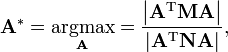 
\mathbf{A}^* = \underset{\mathbf{A}}{\operatorname{argmax}} = \frac{\left|\mathbf{A}^{\text{T}}\mathbf{M}\mathbf{A}\right|}{\left|\mathbf{A}^{\text{T}}\mathbf{N}\mathbf{A}\right|},
