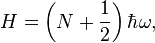 H = \left(N + \frac{1}{2}\right)\hbar\omega,