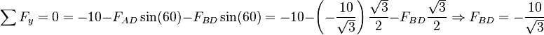 \sum F_y=0=-10-F_{AD}\sin(60)-F_{BD}\sin(60)=-10-\left(-\frac{10}{\sqrt{3}}\right)\frac{\sqrt{3} }{2}-F_{BD}\frac{\sqrt{3}}{2} \Rightarrow F_{BD}=-\frac{10}{\sqrt{3}}