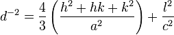 d^{-2}= \frac{4}{3}\left(\frac{h^2+hk+k^2}{a^2}\right)+\frac{l^2}{c^2}