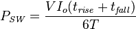 P_\mathit{SW} = \frac {VI_o (t_\mathit{rise} + t_\mathit{fall})} {6T}