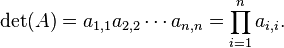 \det(A) =  a_{1,1} a_{2,2} \cdots a_{n,n} = \prod_{i=1}^n a_{i,i}.