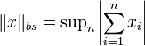 \|x\|_{bs} = \sup\nolimits_n\left|\sum_{i=1}^nx_i\right|