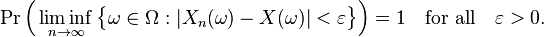 
    \operatorname{Pr}\Big( \liminf_{n\to\infty} \big\{\omega \in \Omega : | X_n(\omega) - X(\omega) | < \varepsilon \big\} \Big) = 1 \quad\text{for all}\quad \varepsilon>0.
  