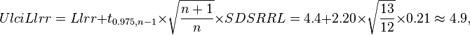  UlciLlrr = Llrr + t_{0.975,n-1} \times\sqrt{\frac{n+1}{n}} \times SDSRRL = 4.4 + 2.20\times\sqrt{\frac{13}{12}} \times 0.21 \approx 4.9, 